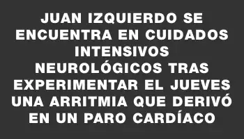 Juan Izquierdo se encuentra en cuidados intensivos neurológicos tras experimentar el jueves una arritmia que derivó en un paro cardíaco