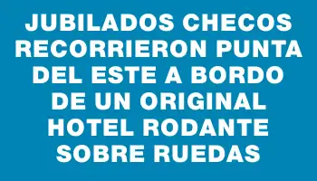 Jubilados checos recorrieron Punta del Este a bordo de un original hotel rodante sobre ruedas