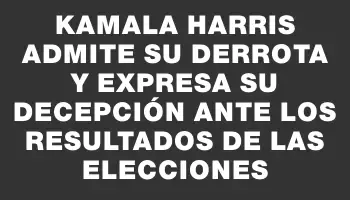 Kamala Harris admite su derrota y expresa su decepción ante los resultados de las elecciones