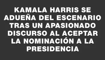 Kamala Harris se adueña del escenario tras un apasionado discurso al aceptar la nominación a la Presidencia