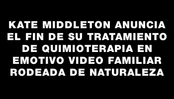 Kate Middleton anuncia el fin de su tratamiento de quimioterapia en emotivo video familiar rodeada de naturaleza