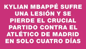 Kylian Mbappé sufre una lesión y se pierde el crucial partido contra el Atlético de Madrid en solo cuatro días