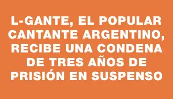 L-Gante, el popular cantante argentino, recibe una condena de tres años de prisión en suspenso