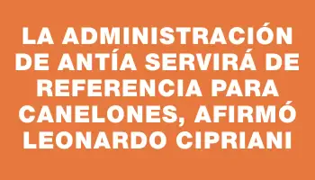 La administración de Antía servirá de referencia para Canelones, afirmó Leonardo Cipriani