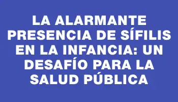 La alarmante presencia de sífilis en la infancia: un desafío para la salud pública