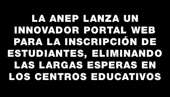 La Anep lanza un innovador portal web para la inscripción de estudiantes, eliminando las largas esperas en los centros educativos