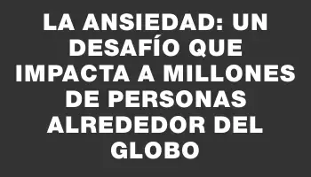 La ansiedad: un desafío que impacta a millones de personas alrededor del globo