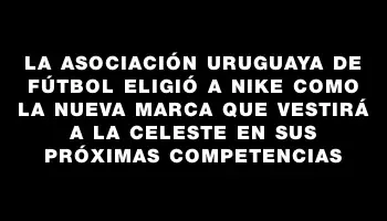 La Asociación Uruguaya de Fútbol eligió a Nike como la nueva marca que vestirá a la Celeste en sus próximas competencias