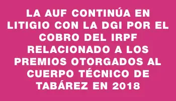 La Auf continúa en litigio con la Dgi por el cobro del Irpf relacionado a los premios otorgados al cuerpo técnico de Tabárez en 2018