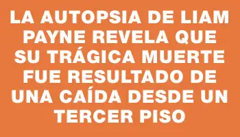 La autopsia de Liam Payne revela que su trágica muerte fue resultado de una caída desde un tercer piso