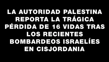 La Autoridad Palestina reporta la trágica pérdida de 16 vidas tras los recientes bombardeos israelíes en Cisjordania