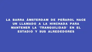 La Barra Ámsterdam de Peñarol hace un llamado a la hinchada para mantener la 