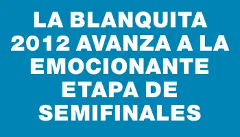 La Blanquita 2012 avanza a la emocionante etapa de semifinales