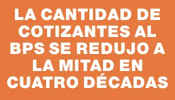 La cantidad de cotizantes al Bps se redujo a la mitad en cuatro décadas