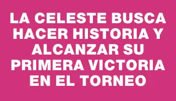 La celeste busca hacer historia y alcanzar su primera victoria en el torneo