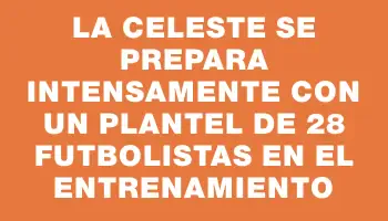 La celeste se prepara intensamente con un plantel de 28 futbolistas en el entrenamiento