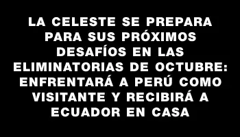 La Celeste se prepara para sus próximos desafíos en las Eliminatorias de octubre: enfrentará a Perú como visitante y recibirá a Ecuador en casa