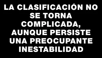 La clasificación no se torna complicada, aunque persiste una preocupante inestabilidad