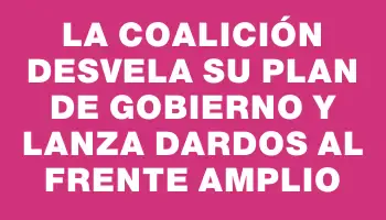 La Coalición desvela su plan de Gobierno y lanza dardos al Frente Amplio