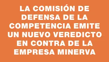 La Comisión de Defensa de la Competencia emite un nuevo veredicto en contra de la empresa Minerva