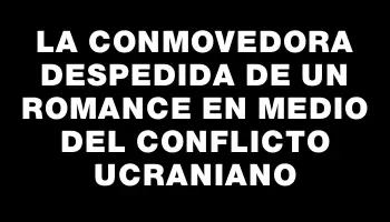 La conmovedora despedida de un romance en medio del conflicto ucraniano