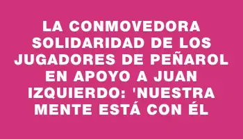 La conmovedora solidaridad de los jugadores de Peñarol en apoyo a Juan Izquierdo: 