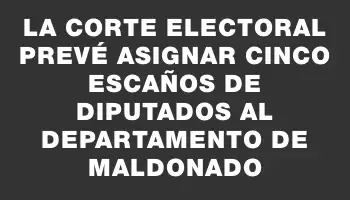 La Corte Electoral prevé asignar cinco escaños de diputados al departamento de Maldonado