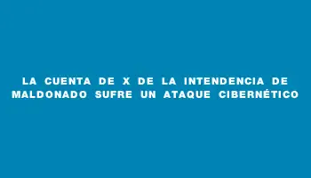 La cuenta de X de la Intendencia de Maldonado sufre un ataque cibernético