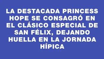 La destacada Princess Hope se consagró en el Clásico Especial de San Félix, dejando huella en la jornada hípica