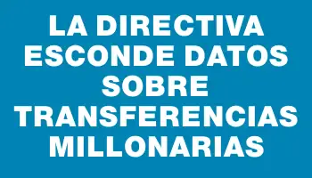 La directiva esconde datos sobre transferencias millonarias