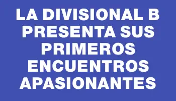 La Divisional B presenta sus primeros encuentros apasionantes