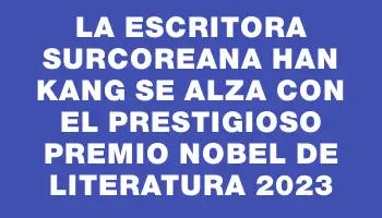 La escritora surcoreana Han Kang se alza con el prestigioso Premio Nobel de Literatura 2023