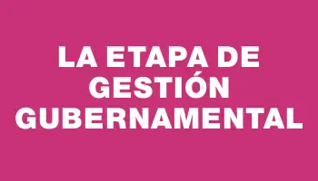 La etapa de gestión gubernamental