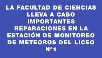 La Facultad de Ciencias lleva a cabo importantes reparaciones en la estación de monitoreo de meteoros del Liceo N°1