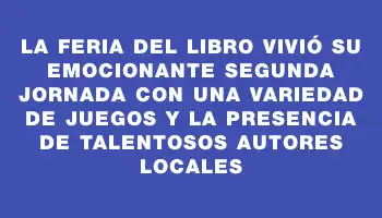 La Feria del Libro vivió su emocionante segunda jornada con una variedad de juegos y la presencia de talentosos autores locales