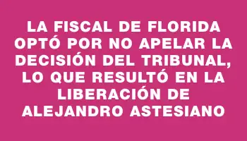 La fiscal de Florida optó por no apelar la decisión del tribunal, lo que resultó en la liberación de Alejandro Astesiano