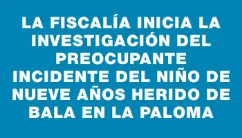 La Fiscalía inicia la investigación del preocupante incidente del niño de nueve años herido de bala en La Paloma