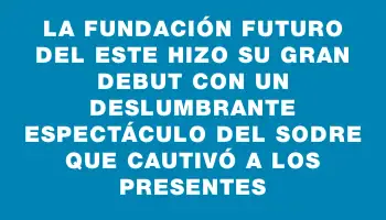 La Fundación Futuro del Este hizo su gran debut con un deslumbrante espectáculo del Sodre que cautivó a los presentes