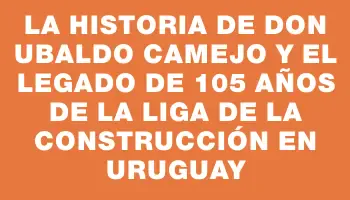 La historia de Don Ubaldo Camejo y el legado de 105 años de la Liga de la Construcción en Uruguay