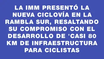 La Imm presentó la nueva ciclovía en la rambla Sur, resaltando su compromiso con el desarrollo de 