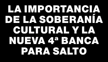 La importancia de la soberanía cultural y la nueva 4ª banca para Salto