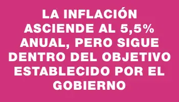 La inflación asciende al 5,5% anual, pero sigue dentro del objetivo establecido por el gobierno