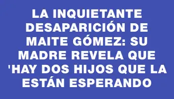 La inquietante desaparición de Maite Gómez: su madre revela que 