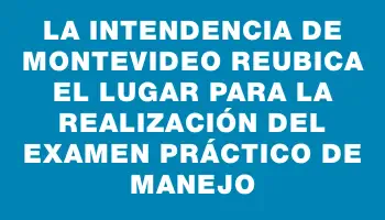 La Intendencia de Montevideo reubica el lugar para la realización del examen práctico de manejo