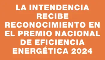 La Intendencia recibe reconocimiento en el Premio Nacional de Eficiencia Energética 2024