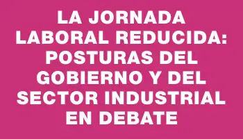 La jornada laboral reducida: Posturas del Gobierno y del sector industrial en debate