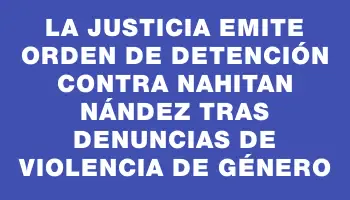 La Justicia emite orden de detención contra Nahitan Nández tras denuncias de violencia de género