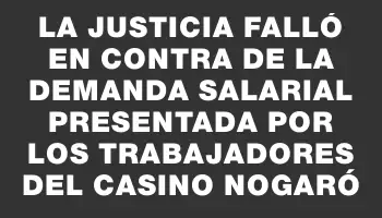 La justicia falló en contra de la demanda salarial presentada por los trabajadores del casino Nogaró