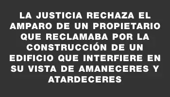 La justicia rechaza el amparo de un propietario que reclamaba por la construcción de un edificio que interfiere en su vista de amaneceres y atardeceres