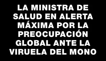 La ministra de Salud en alerta máxima por la preocupación global ante la viruela del mono